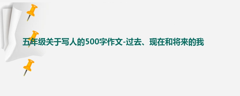 五年级关于写人的500字作文-过去、现在和将来的我