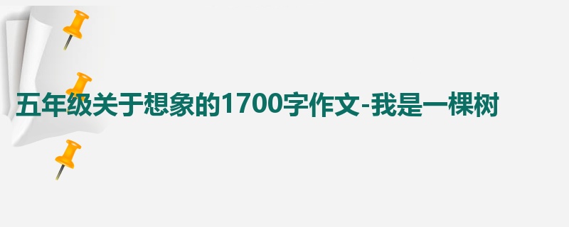 五年级关于想象的1700字作文-我是一棵树