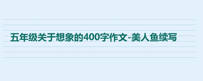 五年级关于想象的400字作文-美人鱼续写