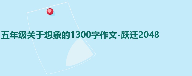 五年级关于想象的1300字作文-跃迁2048