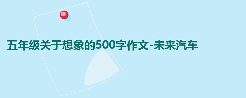 五年级关于想象的500字作文-未来汽车