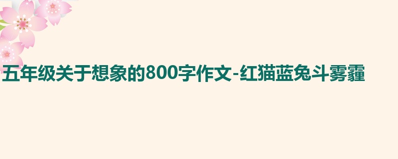 五年级关于想象的800字作文-红猫蓝兔斗雾霾
