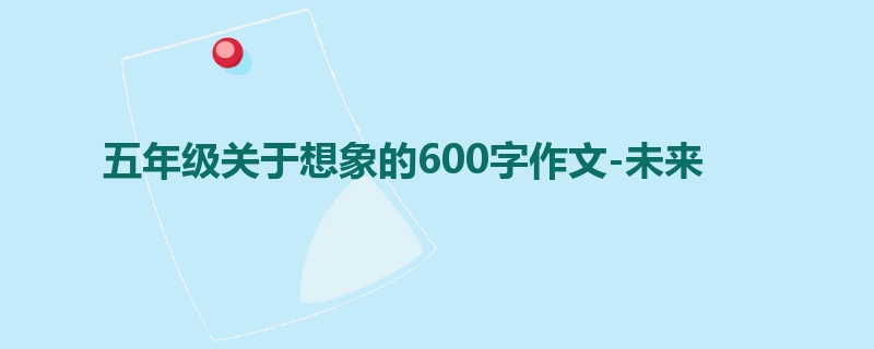 五年级关于想象的600字作文-未来