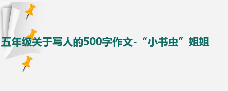 五年级关于写人的500字作文-“小书虫”姐姐