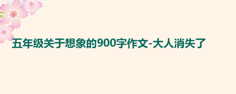 五年级关于想象的900字作文-大人消失了