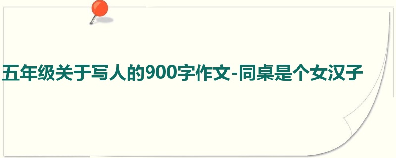 五年级关于写人的900字作文-同桌是个女汉子