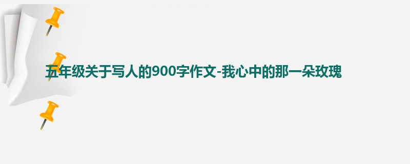 五年级关于写人的900字作文-我心中的那一朵玫瑰
