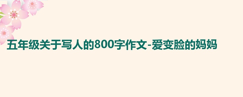 五年级关于写人的800字作文-爱变脸的妈妈