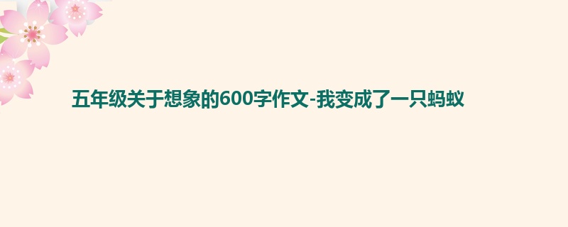 五年级关于想象的600字作文-我变成了一只蚂蚁