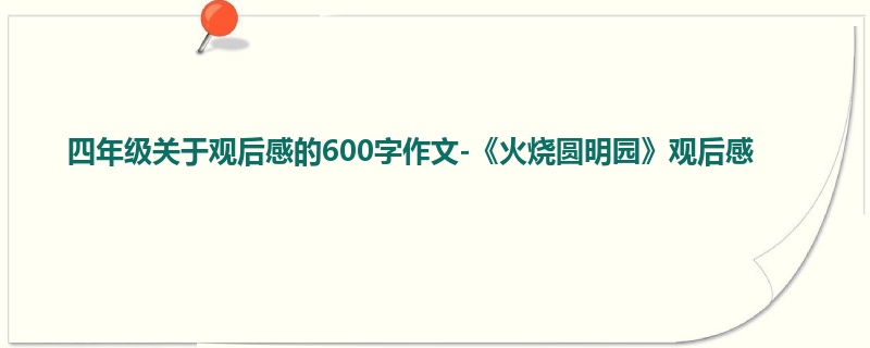 四年级关于观后感的600字作文-《火烧圆明园》观后感