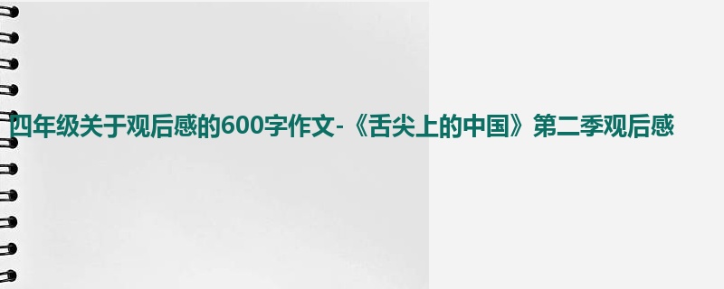 四年级关于观后感的600字作文-《舌尖上的中国》第二季观后感
