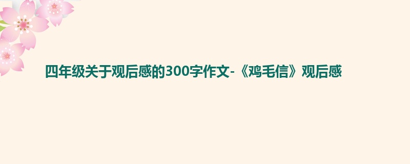 四年级关于观后感的300字作文-《鸡毛信》观后感