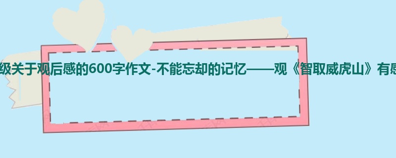四年级关于观后感的600字作文-不能忘却的记忆——观《智取威虎山》有感