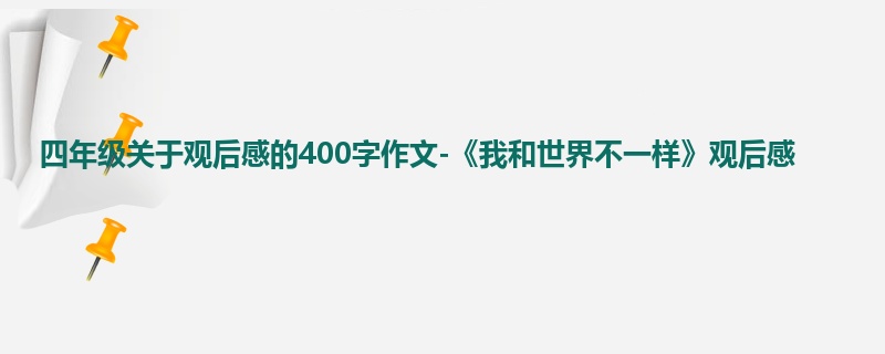 四年级关于观后感的400字作文-《我和世界不一样》观后感