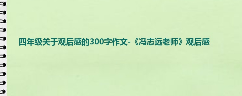 四年级关于观后感的300字作文-《冯志远老师》观后感