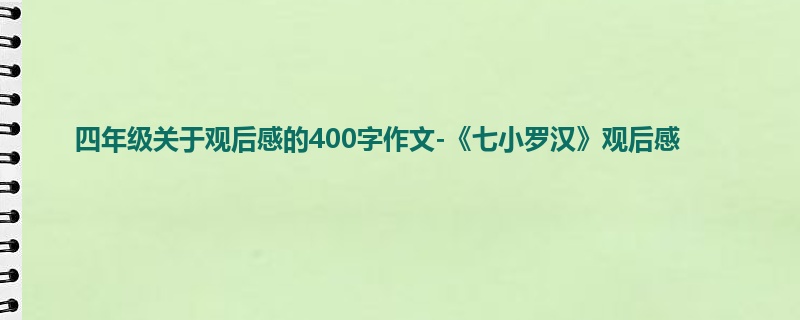 四年级关于观后感的400字作文-《七小罗汉》观后感