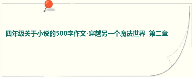 四年级关于小说的500字作文-穿越另一个魔法世界  第二章