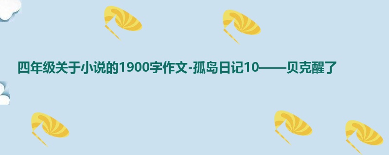 四年级关于小说的1900字作文-孤岛日记10——贝克醒了