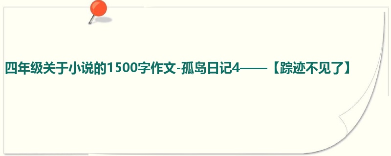 四年级关于小说的1500字作文-孤岛日记4——【踪迹不见了】