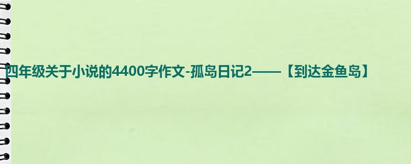 四年级关于小说的4400字作文-孤岛日记2——【到达金鱼岛】
