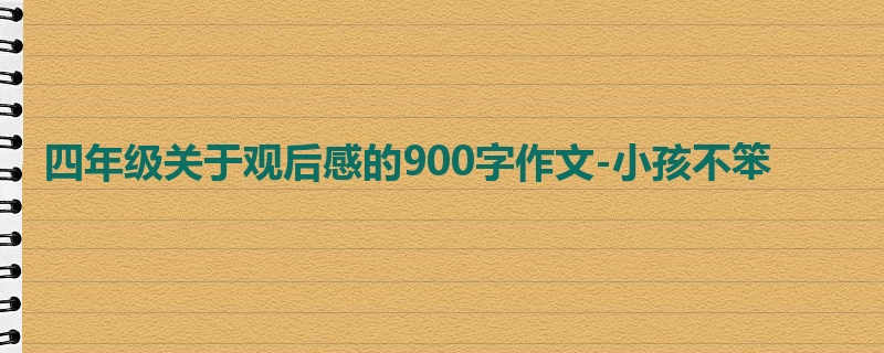 四年级关于观后感的900字作文-小孩不笨