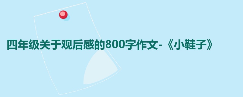 四年级关于观后感的800字作文-《小鞋子》