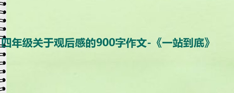 四年级关于观后感的900字作文-《一站到底》