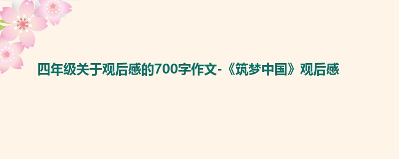 四年级关于观后感的700字作文-《筑梦中国》观后感