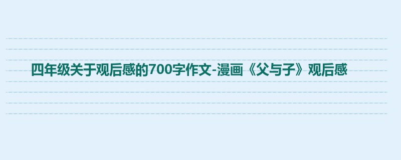 四年级关于观后感的700字作文-漫画《父与子》观后感
