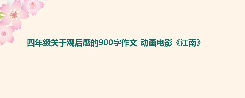 四年级关于观后感的900字作文-动画电影《江南》