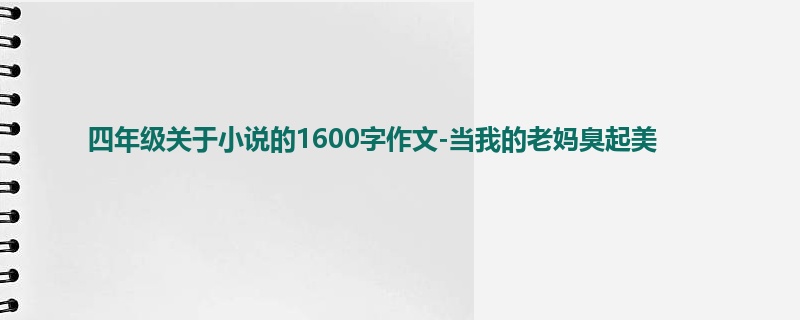 四年级关于小说的1600字作文-当我的老妈臭起美