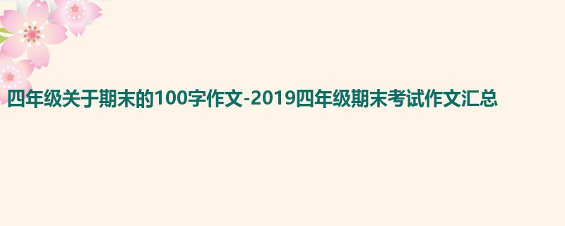 四年级关于期末的100字作文-2019四年级期末考试作文汇总