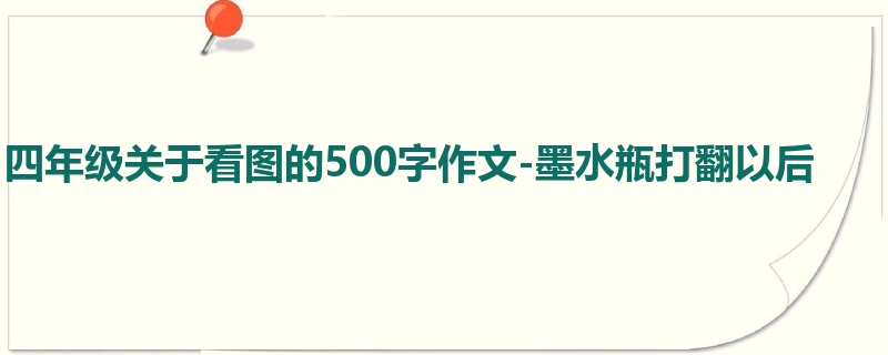 四年级关于看图的500字作文-墨水瓶打翻以后