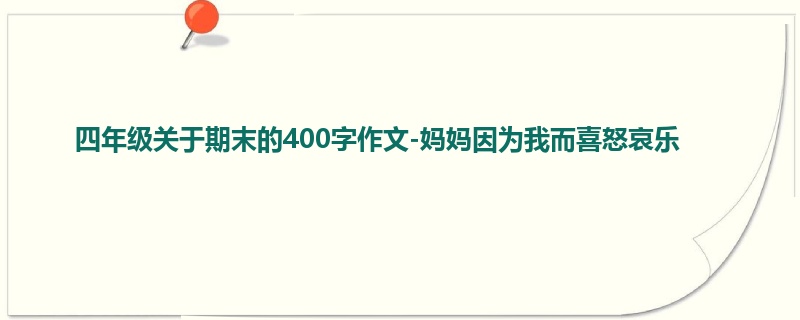 四年级关于期末的400字作文-妈妈因为我而喜怒哀乐
