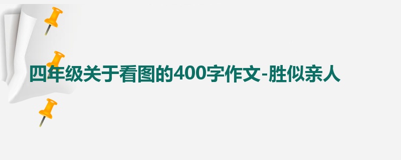 四年级关于看图的400字作文-胜似亲人