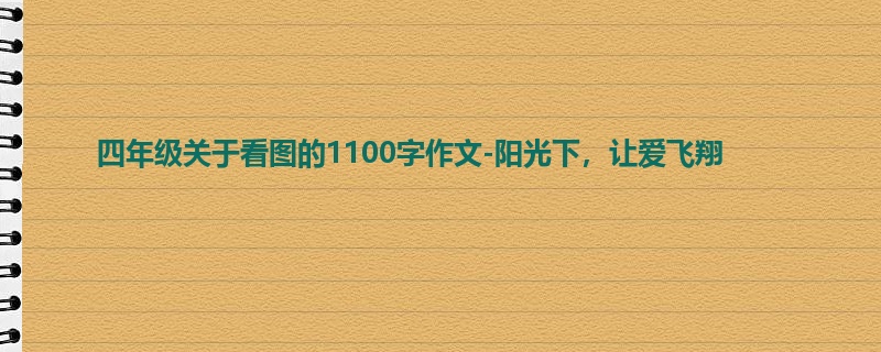 四年级关于看图的1100字作文-阳光下，让爱飞翔