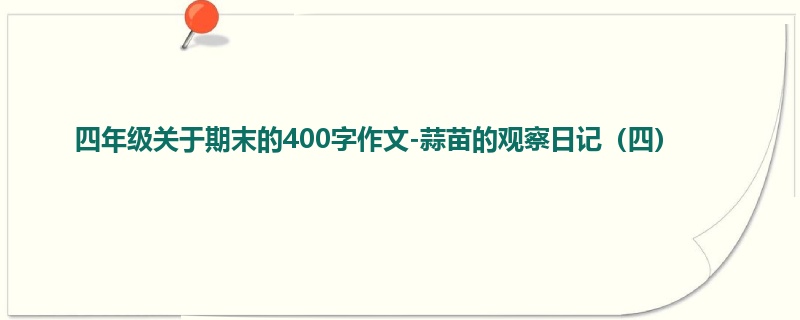 四年级关于期末的400字作文-蒜苗的观察日记（四）