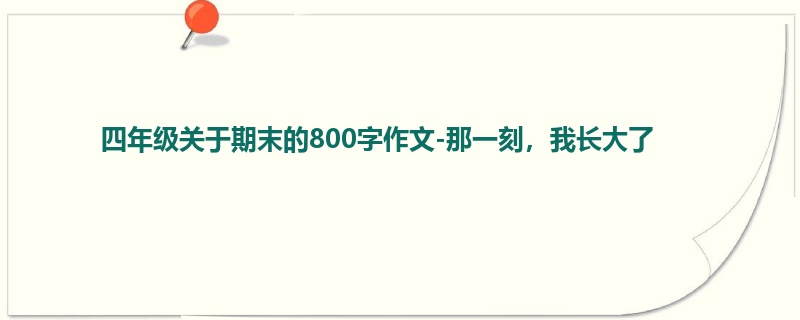 四年级关于期末的800字作文-那一刻，我长大了