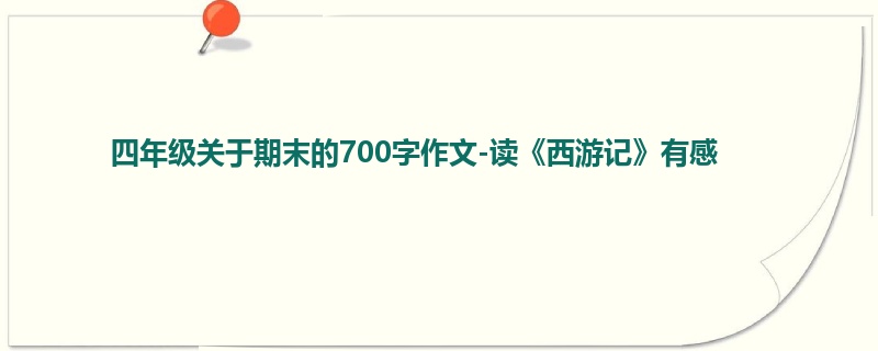四年级关于期末的700字作文-读《西游记》有感
