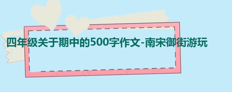 四年级关于期中的500字作文-南宋御街游玩