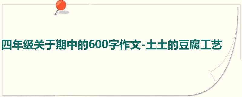 四年级关于期中的600字作文-土土的豆腐工艺