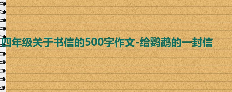 四年级关于书信的500字作文-给鹦鹉的一封信