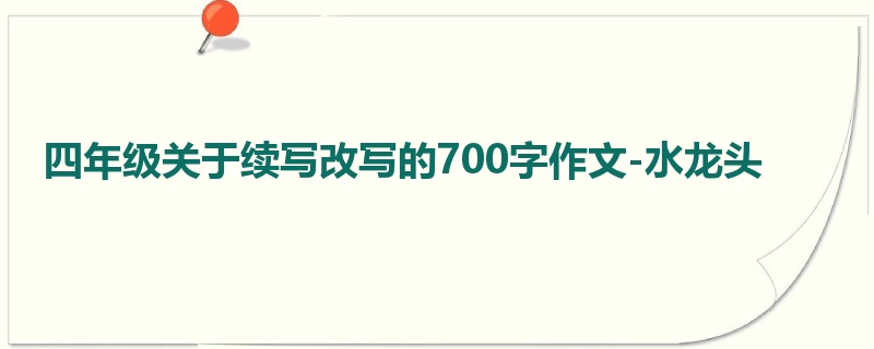 四年级关于续写改写的700字作文-水龙头
