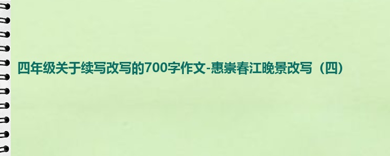 四年级关于续写改写的700字作文-惠崇春江晚景改写（四）