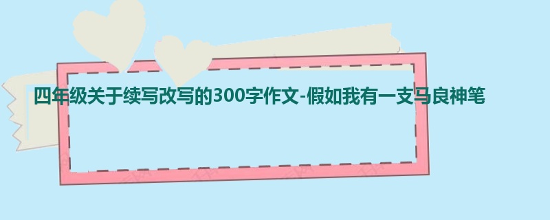 四年级关于续写改写的300字作文-假如我有一支马良神笔