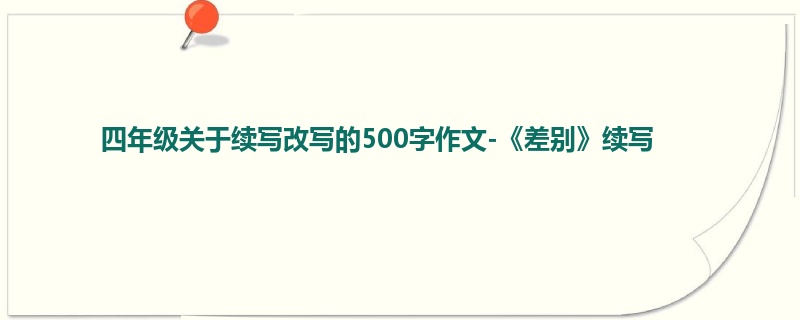 四年级关于续写改写的500字作文-《差别》续写