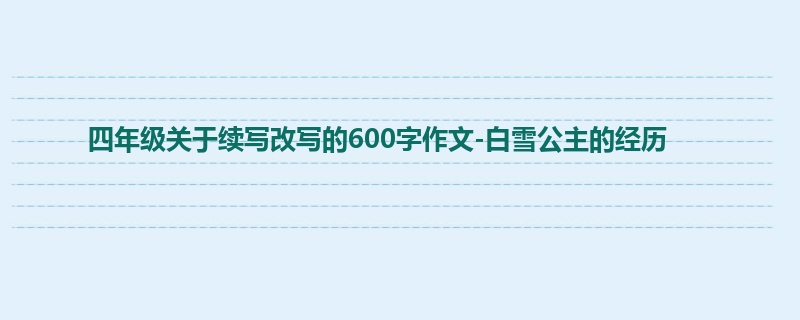 四年级关于续写改写的600字作文-白雪公主的经历