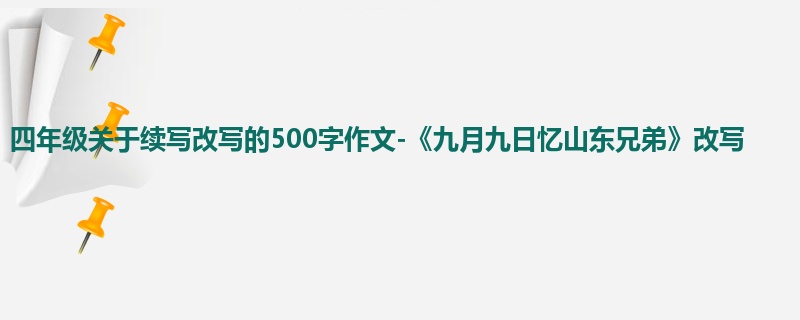 四年级关于续写改写的500字作文-《九月九日忆山东兄弟》改写