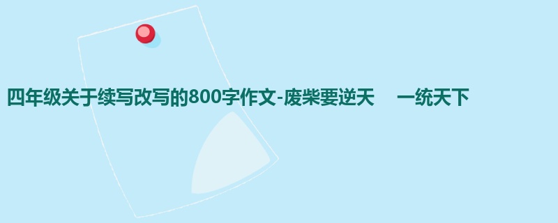四年级关于续写改写的800字作文-废柴要逆天 一统天下