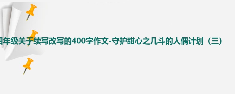 四年级关于续写改写的400字作文-守护甜心之几斗的人偶计划(三)